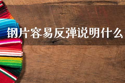 钢片容易反弹说明什么_https://wap.ycdhulan.com_金融咨询_第1张