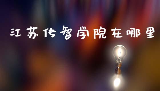 江苏传智学院在哪里_https://wap.ycdhulan.com_金融咨询_第1张