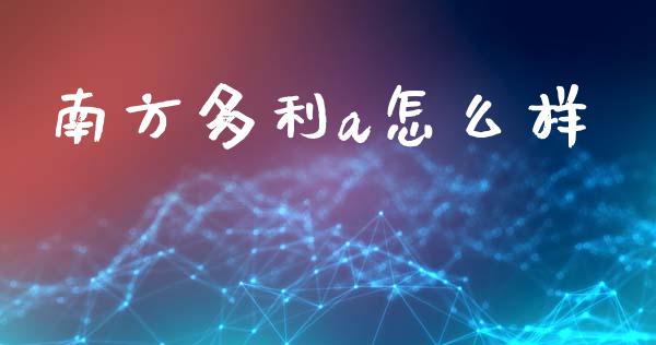 南方多利a怎么样_https://wap.ycdhulan.com_投资基金_第1张