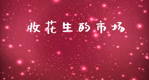 收花生的市场_https://wap.ycdhulan.com_金融咨询_第1张