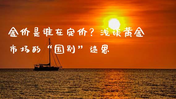 金价是谁在定价？浅谈黄金市场的“国别”迷思_https://wap.ycdhulan.com_金融咨询_第1张