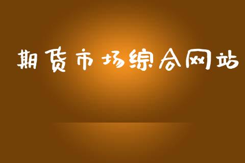 期货市场综合网站_https://wap.ycdhulan.com_财经新闻_第1张