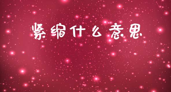 紧缩什么意思_https://wap.ycdhulan.com_投资基金_第1张