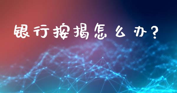 银行按揭怎么办?_https://wap.ycdhulan.com_财务投资_第1张