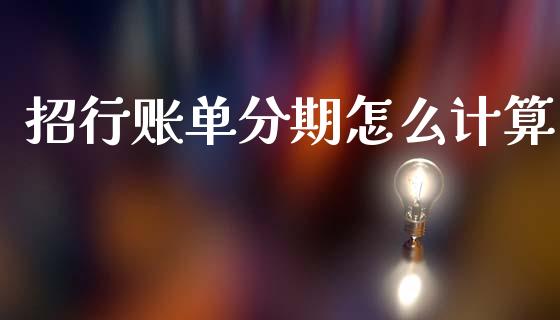 招行账单分期怎么计算_https://wap.ycdhulan.com_国际财经_第1张