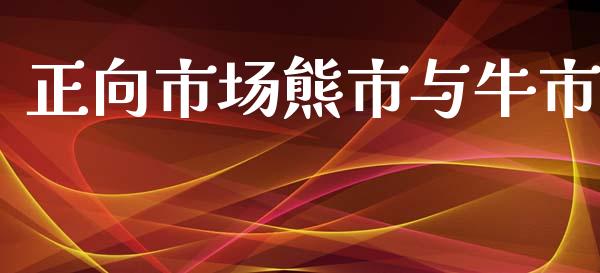 正向市场熊市与牛市_https://wap.ycdhulan.com_金融咨询_第1张