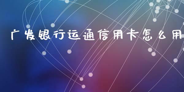 广发银行运通信用卡怎么用_https://wap.ycdhulan.com_国际财经_第1张