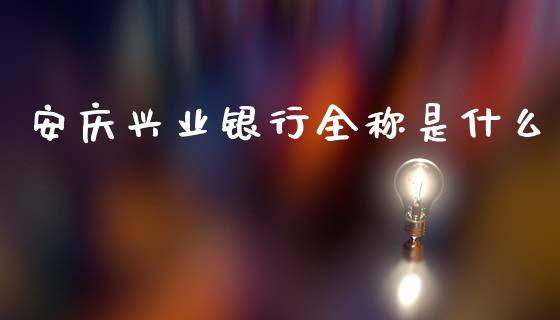 安庆兴业银行全称是什么_https://wap.ycdhulan.com_货币市场_第1张