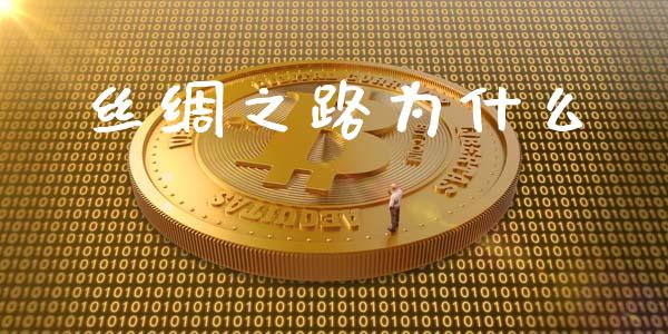 丝绸之路为什么_https://wap.ycdhulan.com_货币市场_第1张