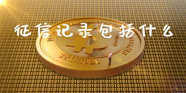 征信记录包括什么_https://wap.ycdhulan.com_国际财经_第1张