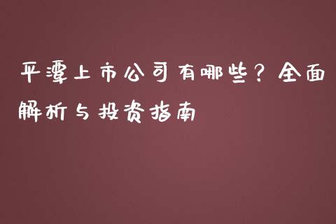 平潭上市公司有哪些？全面解析与投资指南_https://wap.ycdhulan.com_金融咨询_第1张