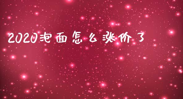 2020泡面怎么涨价了_https://wap.ycdhulan.com_财经新闻_第1张