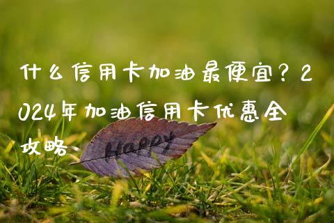 什么信用卡加油最便宜？2024年加油信用卡优惠全攻略_https://wap.ycdhulan.com_货币市场_第1张