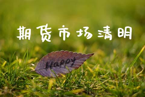 期货市场清明_https://wap.ycdhulan.com_国际财经_第1张