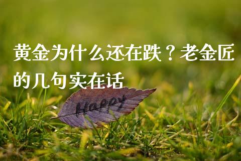 黄金为什么还在跌？老金匠的几句实在话_https://wap.ycdhulan.com_财务投资_第1张
