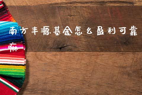 南方丰源基金怎么盈利可靠嘛_https://wap.ycdhulan.com_国际财经_第1张