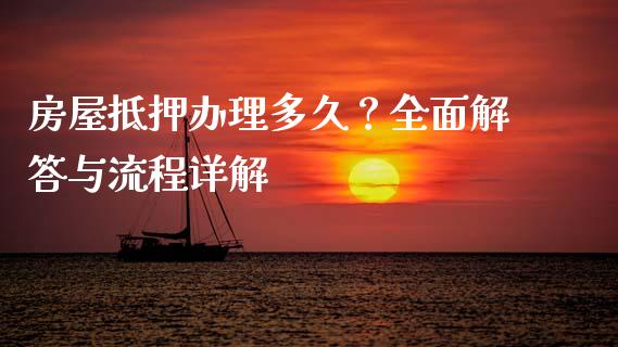 房屋抵押办理多久？全面解答与流程详解_https://wap.ycdhulan.com_货币市场_第1张