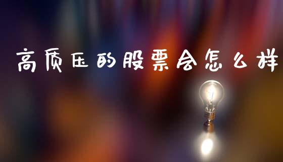 高质压的股票会怎么样_https://wap.ycdhulan.com_国际财经_第1张