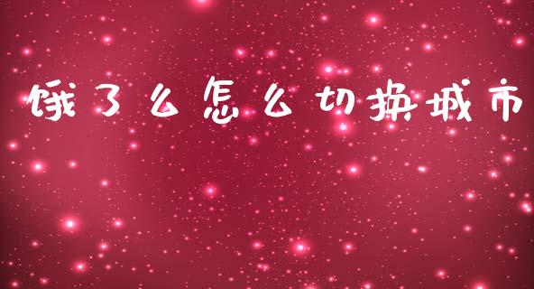 饿了么怎么切换城市_https://wap.ycdhulan.com_财经新闻_第1张