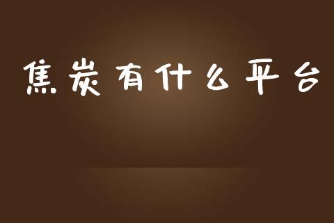 焦炭有什么平台_https://wap.ycdhulan.com_投资基金_第1张