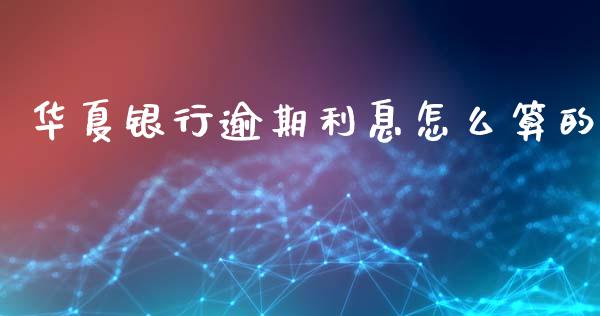 华夏银行逾期利息怎么算的_https://wap.ycdhulan.com_投资基金_第1张