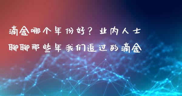 滴金哪个年份好？业内人士聊聊那些年我们追过的滴金_https://wap.ycdhulan.com_货币市场_第1张