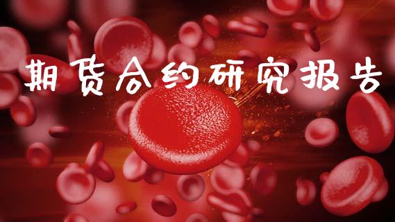 期货合约研究报告_https://wap.ycdhulan.com_金融咨询_第1张
