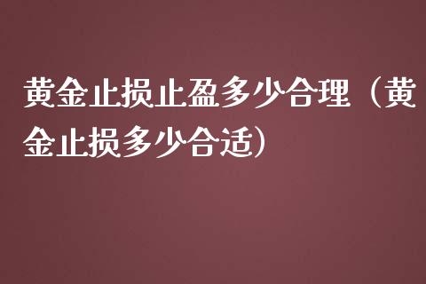 黄金止损止盈多少合理（黄金止损多少合适）_https://wap.ycdhulan.com_国际财经_第1张