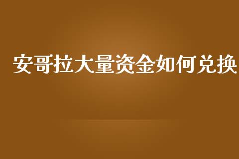 安哥拉大量资金如何兑换_https://wap.ycdhulan.com_投资基金_第1张
