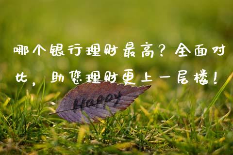 哪个银行理财最高？全面对比，助您理财更上一层楼！_https://wap.ycdhulan.com_投资基金_第1张
