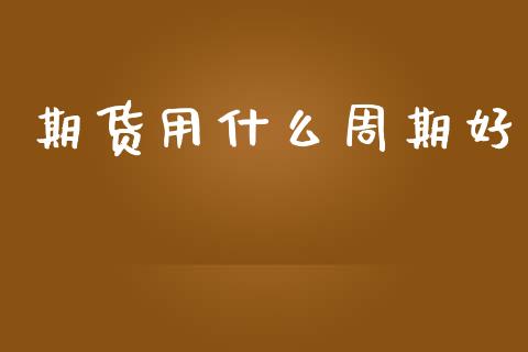 期货用什么周期好_https://wap.ycdhulan.com_货币市场_第1张