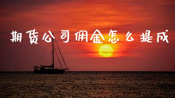 期货公司佣金怎么提成_https://wap.ycdhulan.com_国际财经_第1张