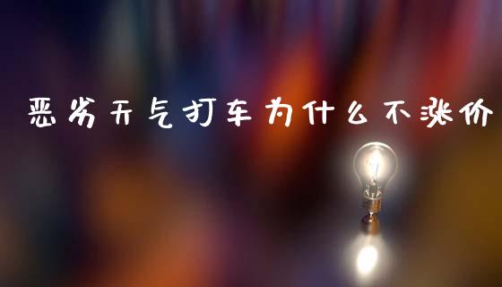 恶劣天气打车为什么不涨价_https://wap.ycdhulan.com_财经新闻_第1张