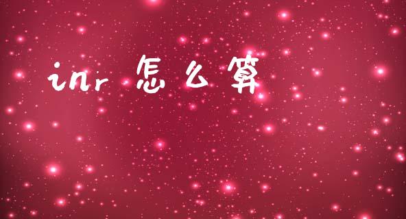 inr 怎么算_https://wap.ycdhulan.com_国际财经_第1张