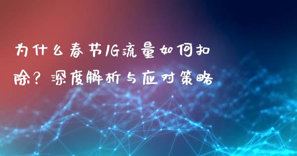 为什么春节1G流量如何扣除？深度解析与应对策略_https://wap.ycdhulan.com_投资基金_第1张