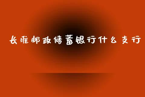 长淮邮政储蓄银行什么支行_https://wap.ycdhulan.com_国际财经_第1张