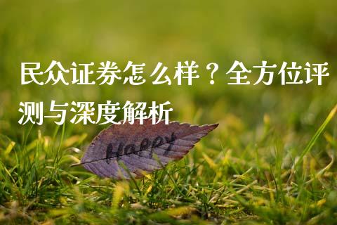 民众证券怎么样？全方位评测与深度解析_https://wap.ycdhulan.com_国际财经_第1张