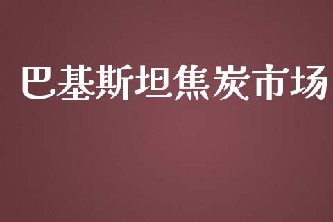 巴基斯坦焦炭市场_https://wap.ycdhulan.com_国际财经_第1张