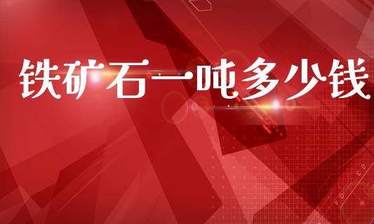 铁矿石一吨多少钱_https://wap.ycdhulan.com_投资基金_第1张