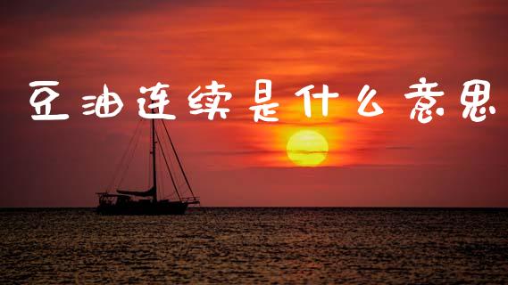 豆油连续是什么意思_https://wap.ycdhulan.com_财务投资_第1张