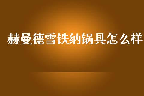 赫曼德雪铁纳锅具怎么样_https://wap.ycdhulan.com_货币市场_第1张