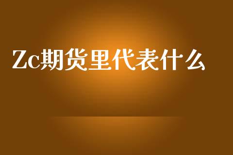 Zc期货里代表什么_https://wap.ycdhulan.com_国际财经_第1张