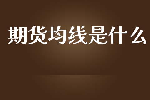 期货均线是什么_https://wap.ycdhulan.com_投资基金_第1张