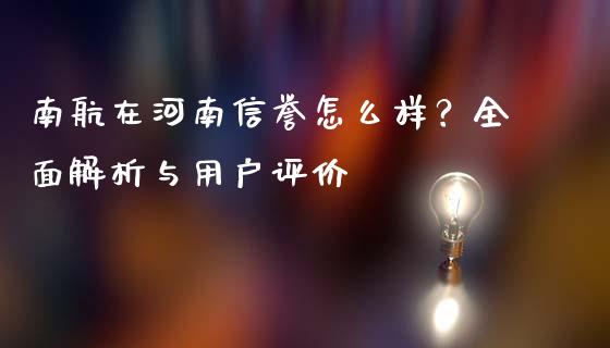 南航在河南信誉怎么样？全面解析与用户评价_https://wap.ycdhulan.com_投资基金_第1张