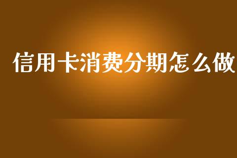 信用卡消费分期怎么做_https://wap.ycdhulan.com_财经新闻_第1张