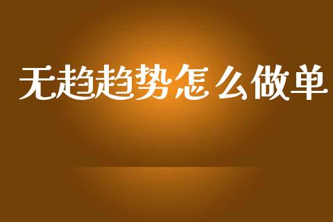 无趋趋势怎么做单_https://wap.ycdhulan.com_财经新闻_第1张