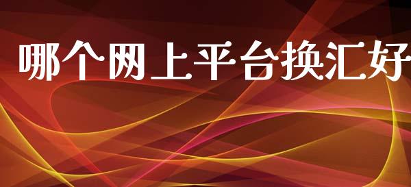 哪个网上平台换汇好_https://wap.ycdhulan.com_货币市场_第1张