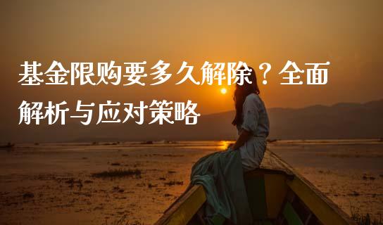 基金限购要多久解除?全面解析与应对策略_货币市场_第1张_国际财经_财经新闻_财务投资_金融咨询_货币市场_投资基金 基金限购要多久解除?全面解析与应对策略_https://wap.ycdhulan.com_货币市场_第1张