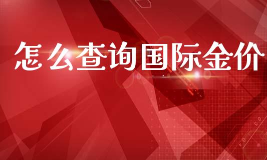 怎么查询国际金价_https://wap.ycdhulan.com_国际财经_第1张