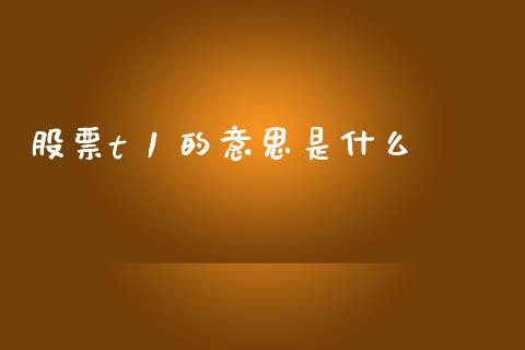 股票t 1 的意思是什么_https://wap.ycdhulan.com_财经新闻_第1张